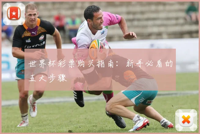 世界杯彩票购买指南：新手必看的五大步骤