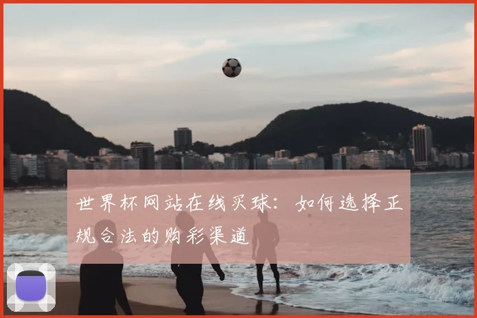 世界杯网站在线买球：如何选择正规合法的购彩渠道