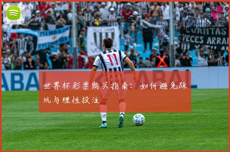 世界杯彩票购买指南:如何避免踩坑与理性投注