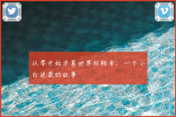 从零开始学算世界杯赔率：一个小白逆袭的故事