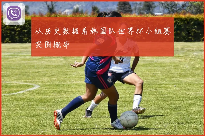 从历史数据看韩国队世界杯小组赛突围概率