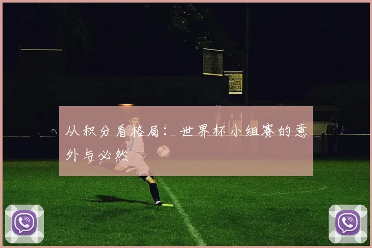 从积分看格局：世界杯小组赛的意外与必然
